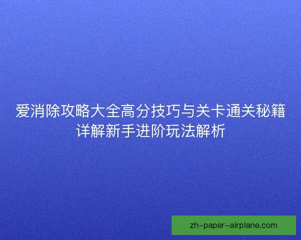爱消除攻略大全高分技巧与关卡通关秘籍详解新手进阶玩法解析