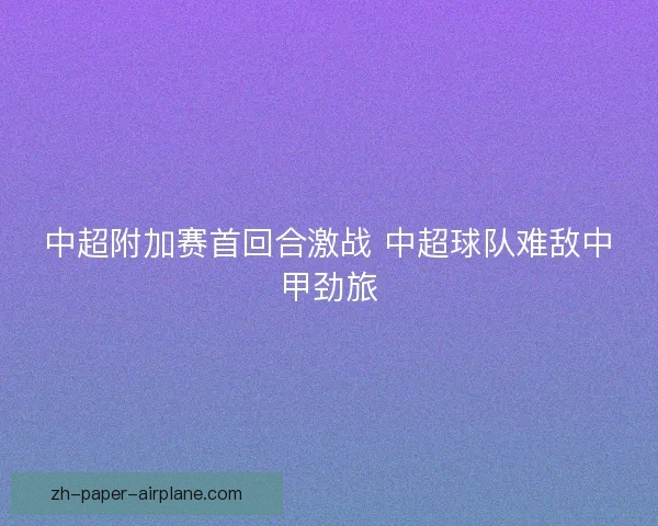 中超附加赛首回合激战 中超球队难敌中甲劲旅