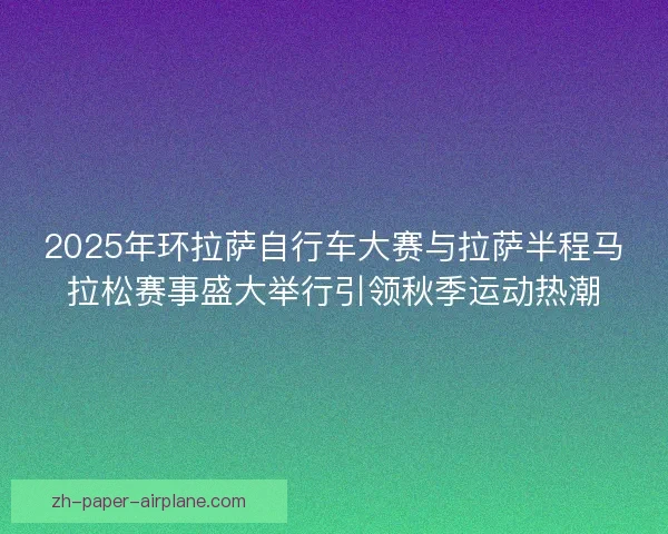 2025年环拉萨自行车大赛与拉萨半程马拉松赛事盛大举行引领秋季运动热潮